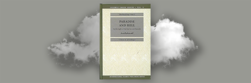 Paradise and Hell : The Final Day in the Light of the Qur'an and Sunnah :  Islamic Creed Series Volume 5 (2nd Edition)